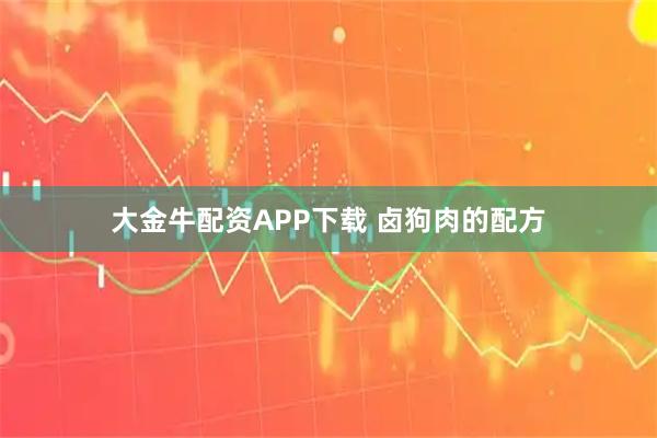 大金牛配资APP下载 卤狗肉的配方